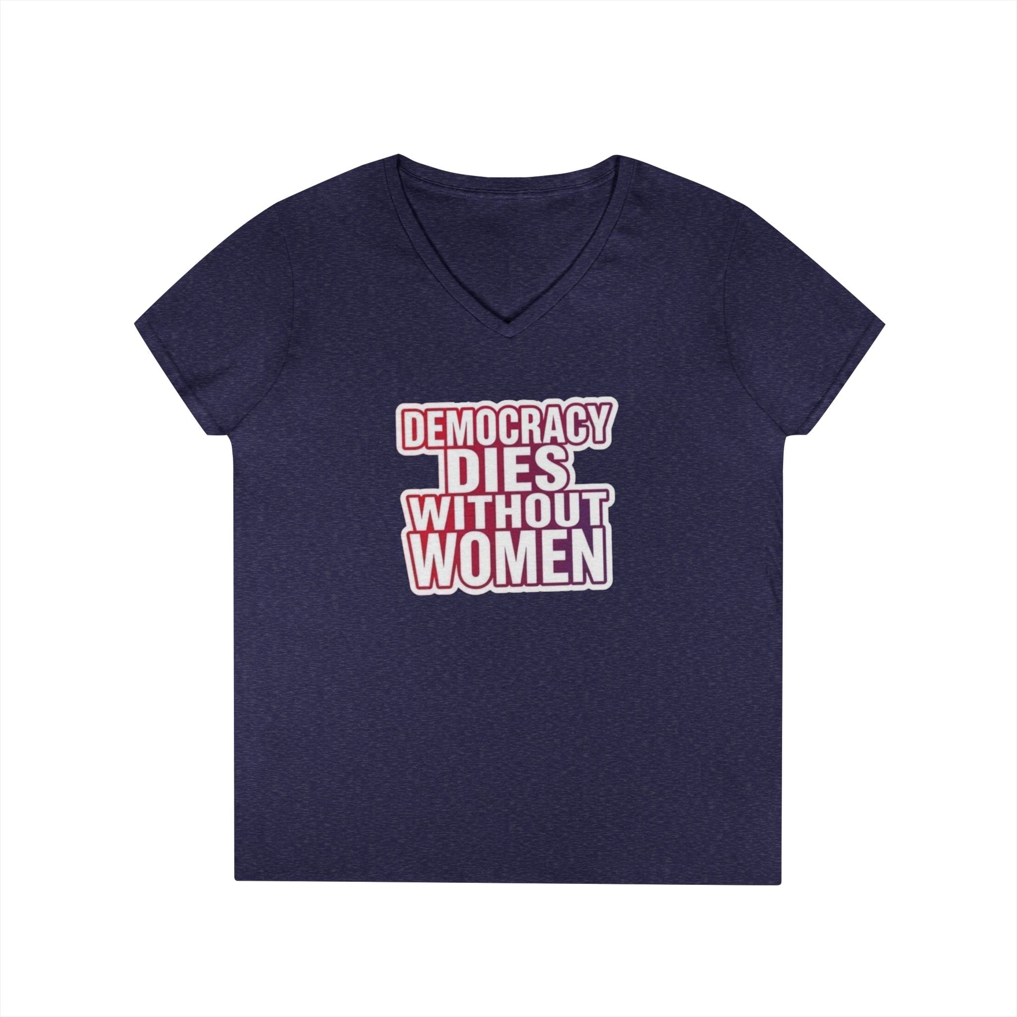 Empowering Women’s V-Neck T-Shirt - 'Democracy Dies Without Women' - Feminist Apparel