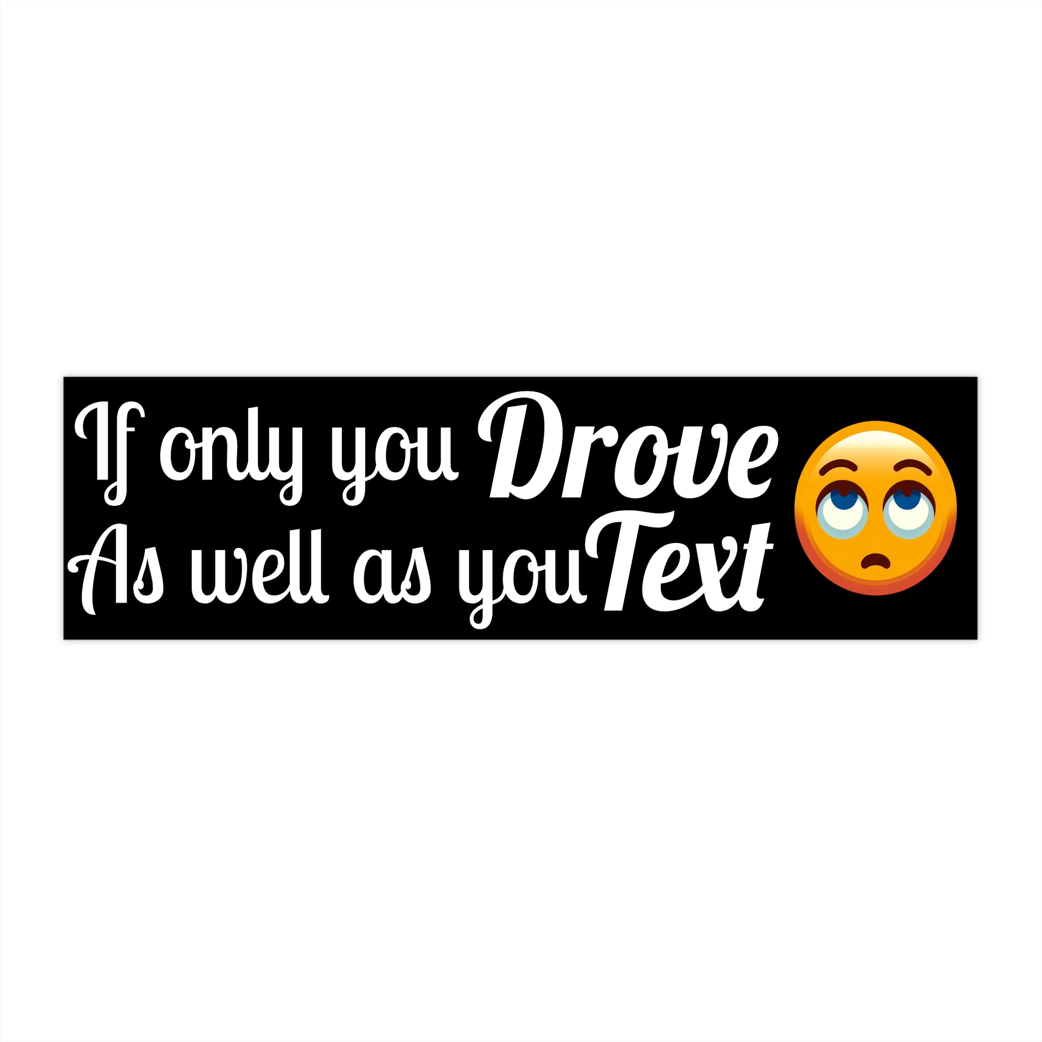 If Only You Drove As Well As You Text Bumper Sticker-Black Background