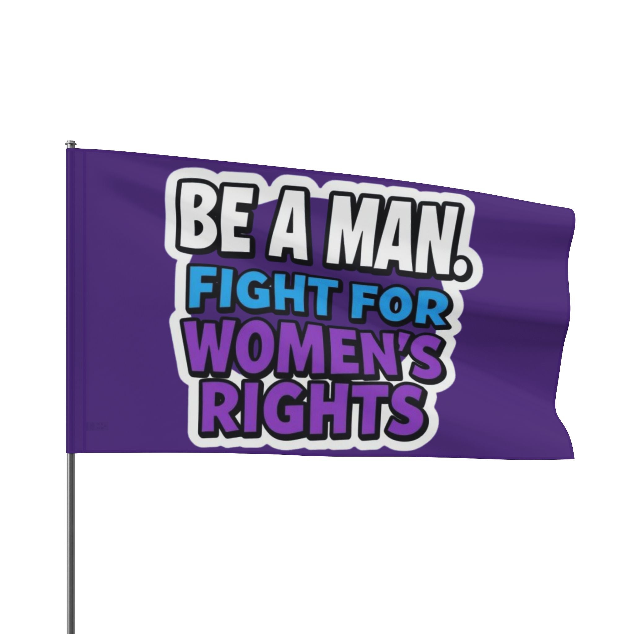 Be a MAN. Fight for Women's Rights - Protest Flag - EqualiTees.Me