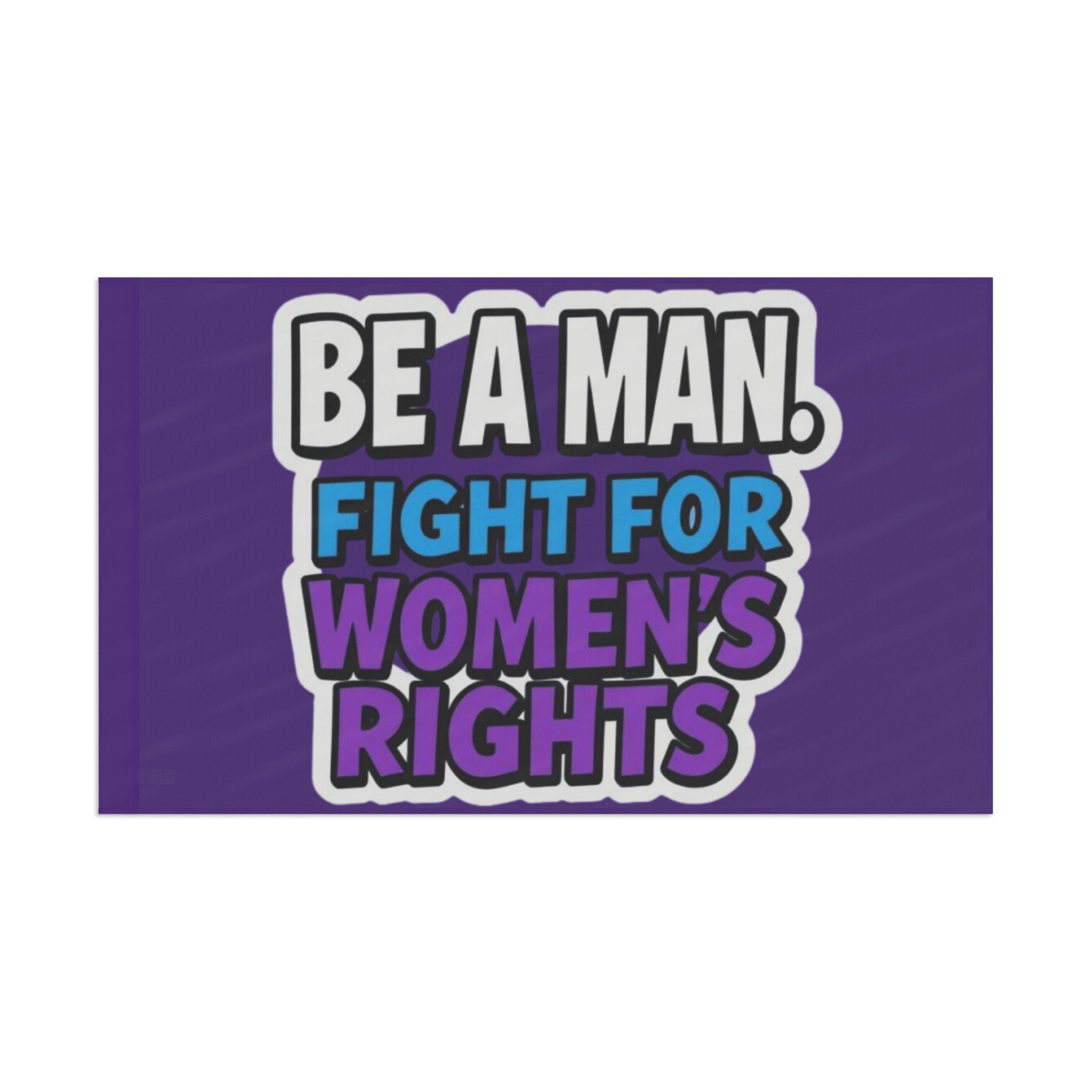 Be a MAN. Fight for Women's Rights - Protest Flag - EqualiTees.Me