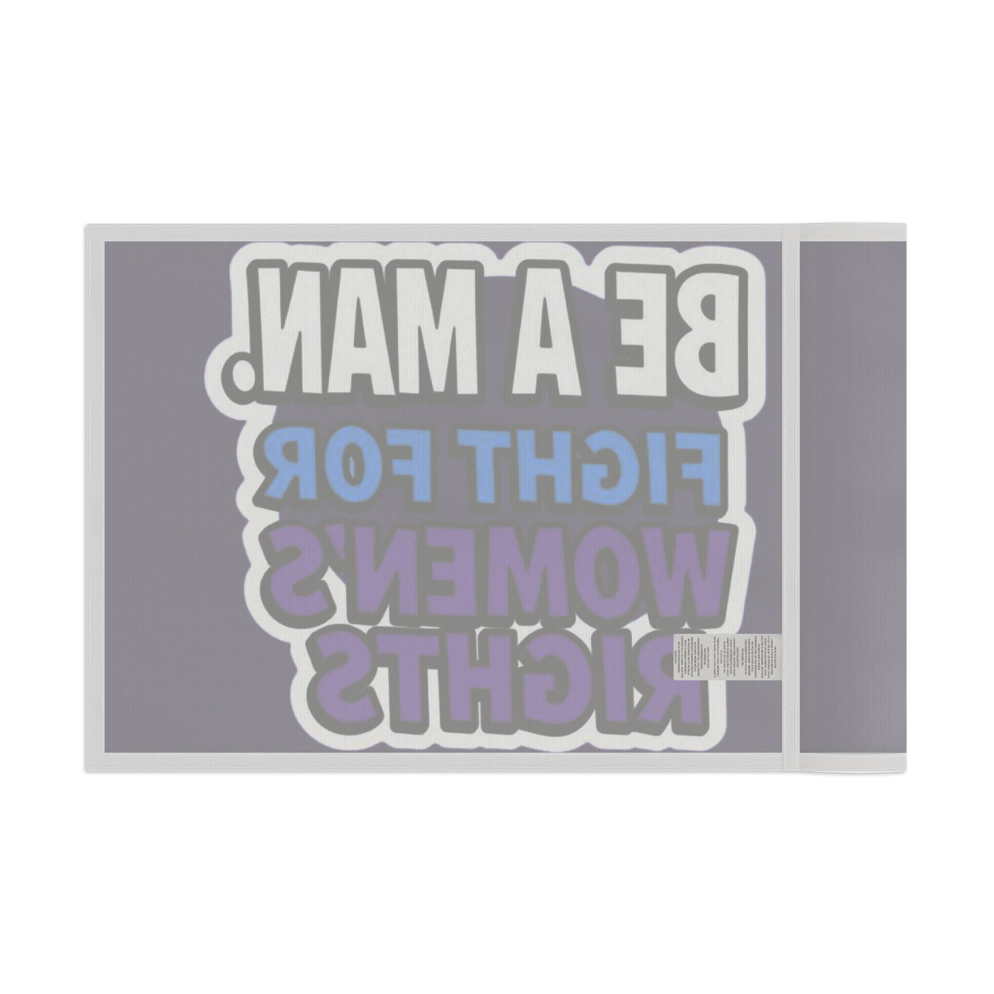 Be a MAN. Fight for Women's Rights - Protest Flag - EqualiTees.Me