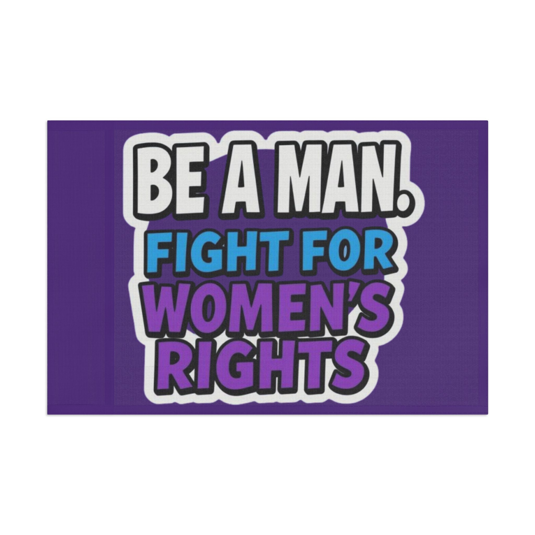 Be a MAN. Fight for Women's Rights - Protest Flag - EqualiTees.Me