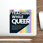 Teaching While Queer Die-Cut Stickers - LGBTQ+ Advocacy Designs for Authentic Living