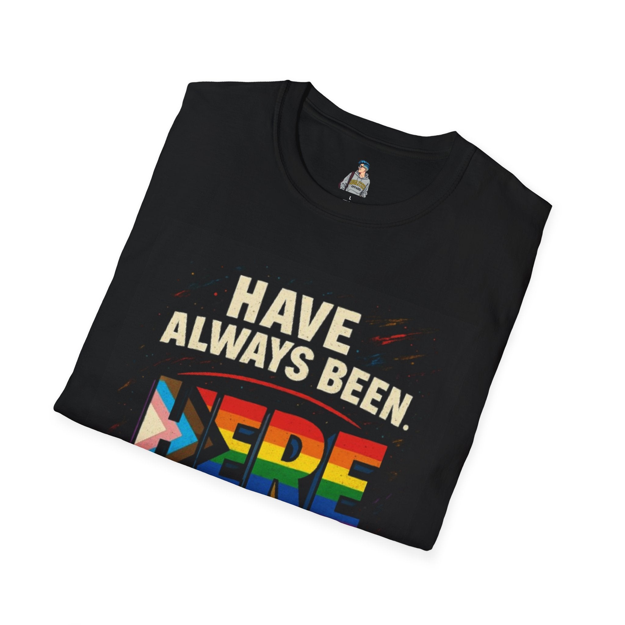 Pride T-Shirt, Unisex Softstyle Tee, Have Always Been Here, Will Always Be Here.