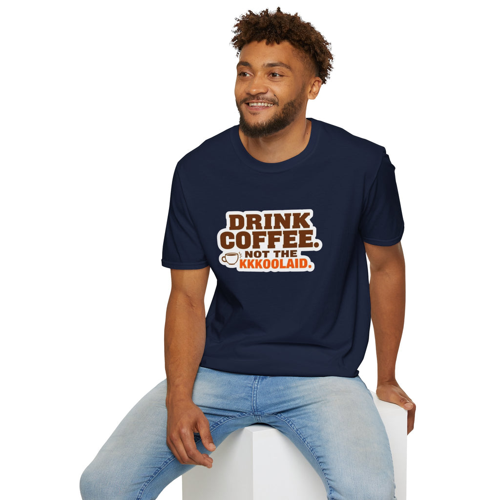 DRINK COFFEE, NOT THE KKKOOLAID. Unisex Softstyle T-Shirt - Empowering Message for Activists