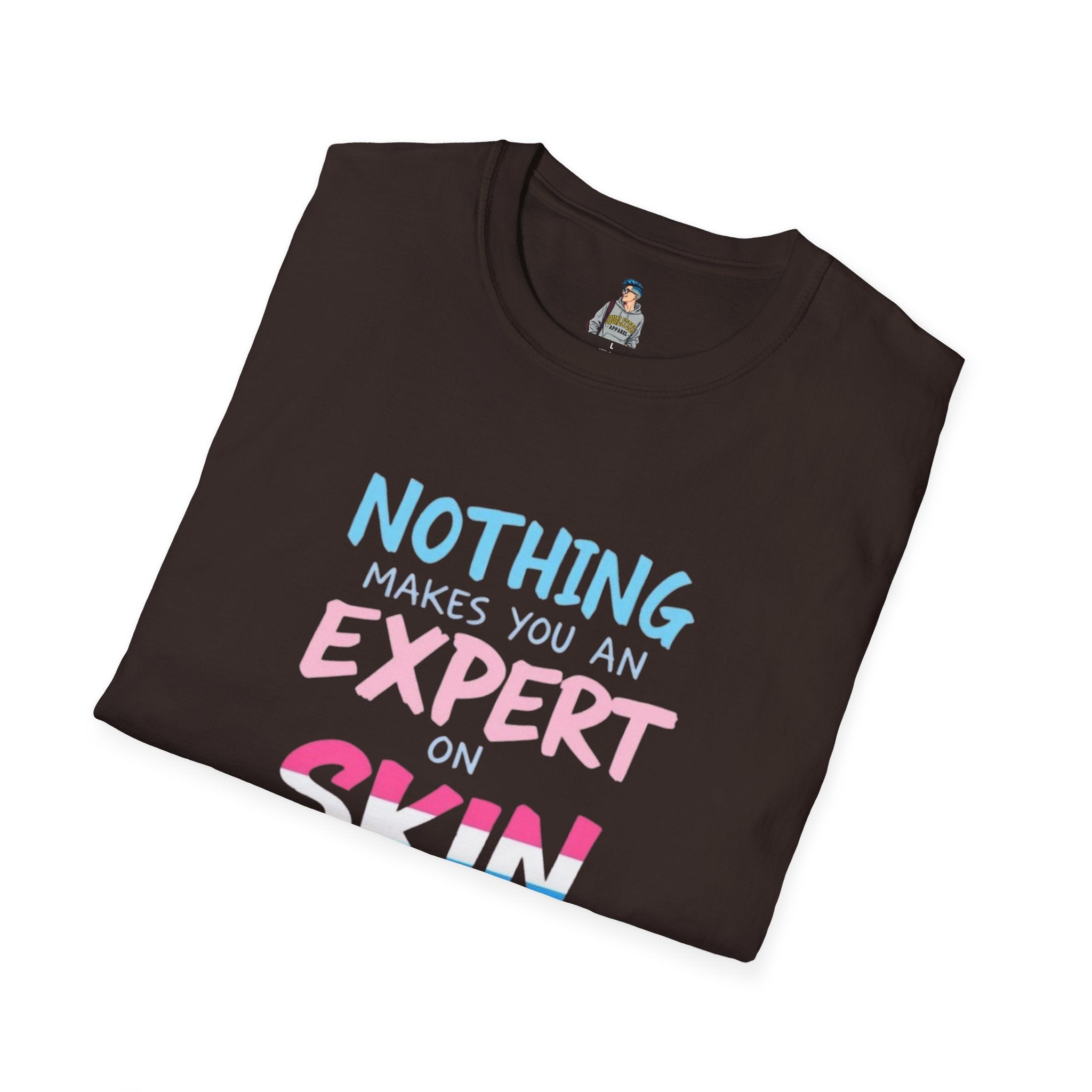 Nothing Makes You an Expert on Skin You Don't Live In Trans Pride Ally Tee