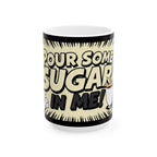 Pour Some Sugar In Me - Ceramic Mug - Perfect Gift for Coffee Lovers