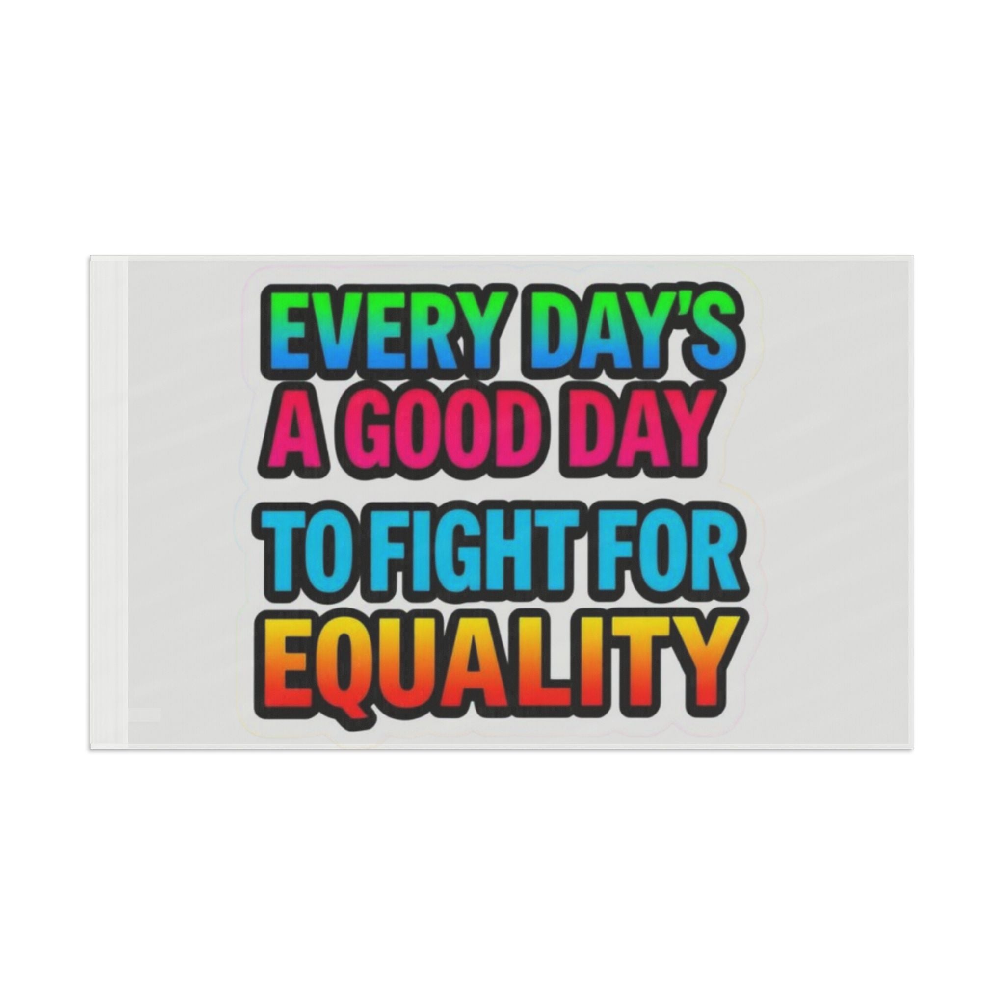 Every Day's a Good Day to Fight For Equality - Pride Flag