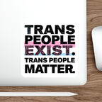 Die-Cut Stickers - TRANS PEOPLE EXIST. TRANS PEOPLE MATTER.