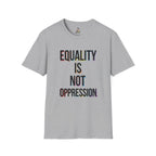 Equality Is Not Oppression T-Shirt