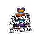 Pride-Themed Die-Cut Stickers - Educate. Advocate. Celebrate.