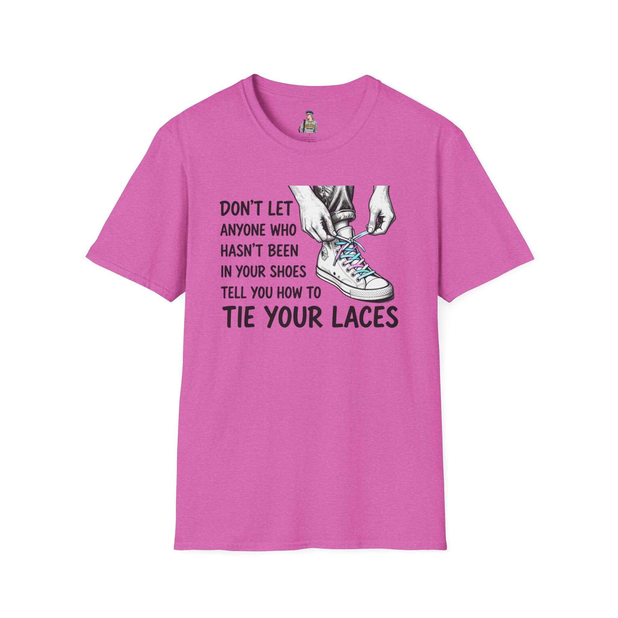 T-Shirt — “Don’t Let Anyone Who Hasn’t Been In Your Shoes Tell You How To Tie Your Laces” Trans Colors