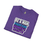 Unisex Softstyle T-Shirt - 'Be a Man, Fight for Women's Rights' - Empowerment Tee