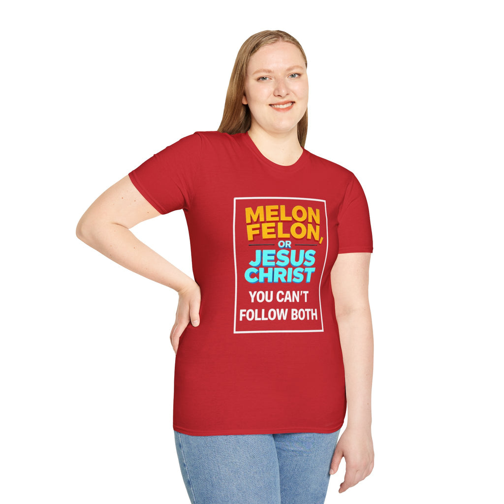 Political Unisex T-Shirt - Melon Felon or Jesus Christ? You Can't Follow Both