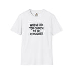 Humorous Unisex Softstyle T-Shirt - "When Did You Choose to Be Straight??"