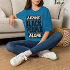 T-Shirt — "Leave Black People Alone" Social Justice Statement Tee