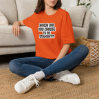 When Did You Choose to Be Straight?? T-shirt
