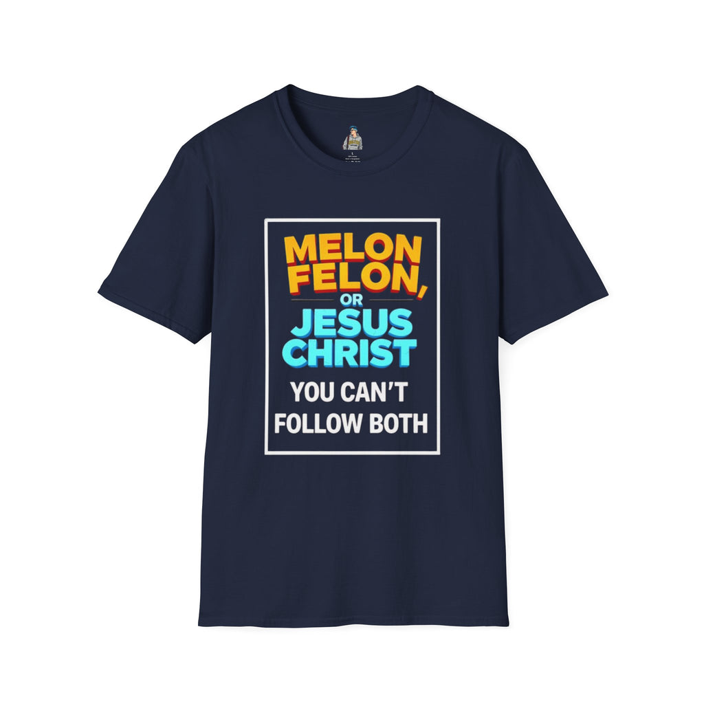 Political Unisex T-Shirt - Melon Felon or Jesus Christ? You Can't Follow Both