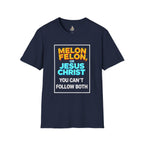Political Unisex T-Shirt - Melon Felon or Jesus Christ? You Can't Follow Both