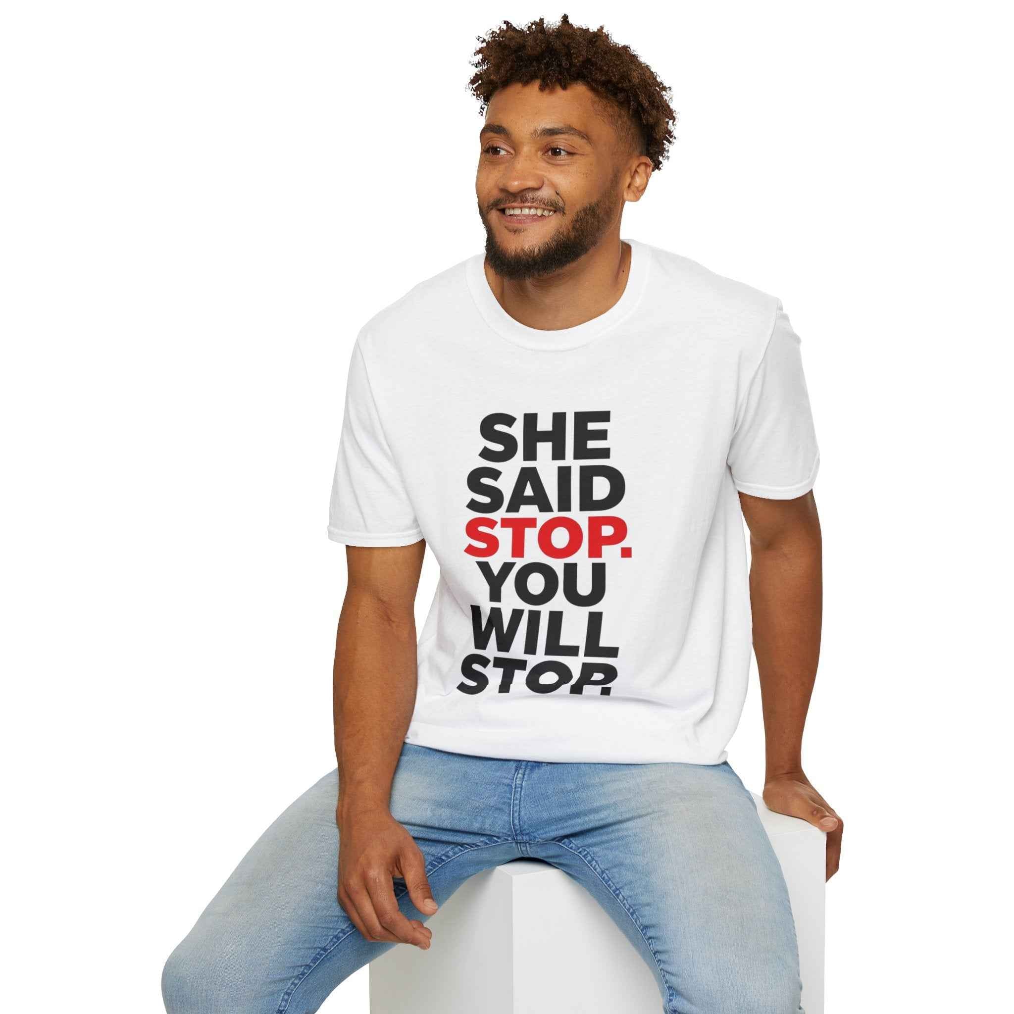 T-Shirt — "She Said Stop, You Will Stop." Bold Statement Tee for Consent Awareness
