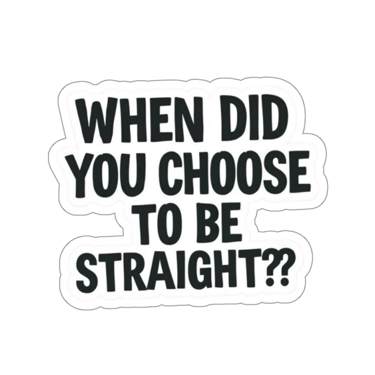 Die-Cut Stickers - WHEN DID YOU CHOOSE TO BE STRAIGHT??