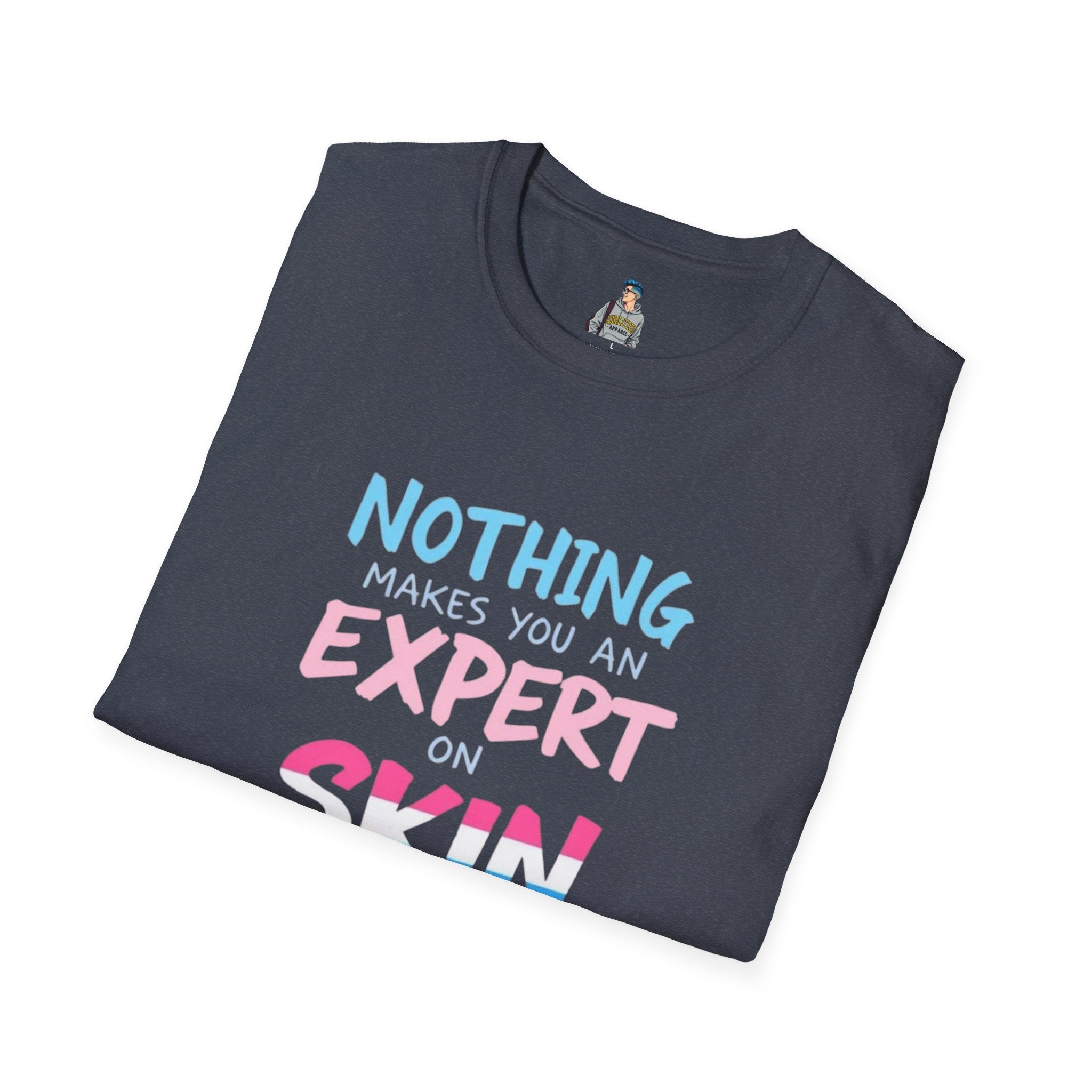 Nothing Makes You an Expert on Skin You Don't Live In Trans Pride Ally Tee