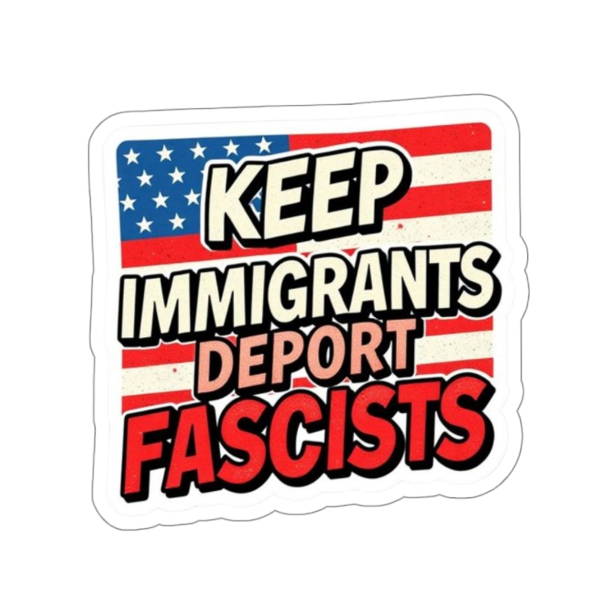 Die-Cut Stickers - Keep Immigrants Deport Fascists Protest Sticker