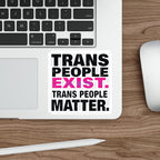 Die-Cut Stickers - TRANS PEOPLE EXIST. TRANS PEOPLE MATTER.