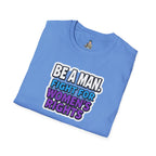 Unisex Softstyle T-Shirt - 'Be a Man, Fight for Women's Rights' - Empowerment Tee