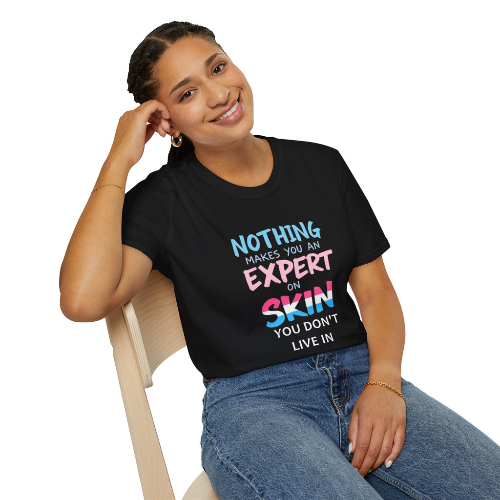 Nothing Makes You an Expert on Skin You Don't Live In Trans Pride Ally Tee