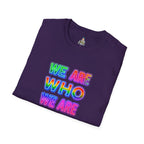 Pride Statement T-Shirt - 'We Are Who We Are' - Unisex Softstyle Tee for Self-Expression