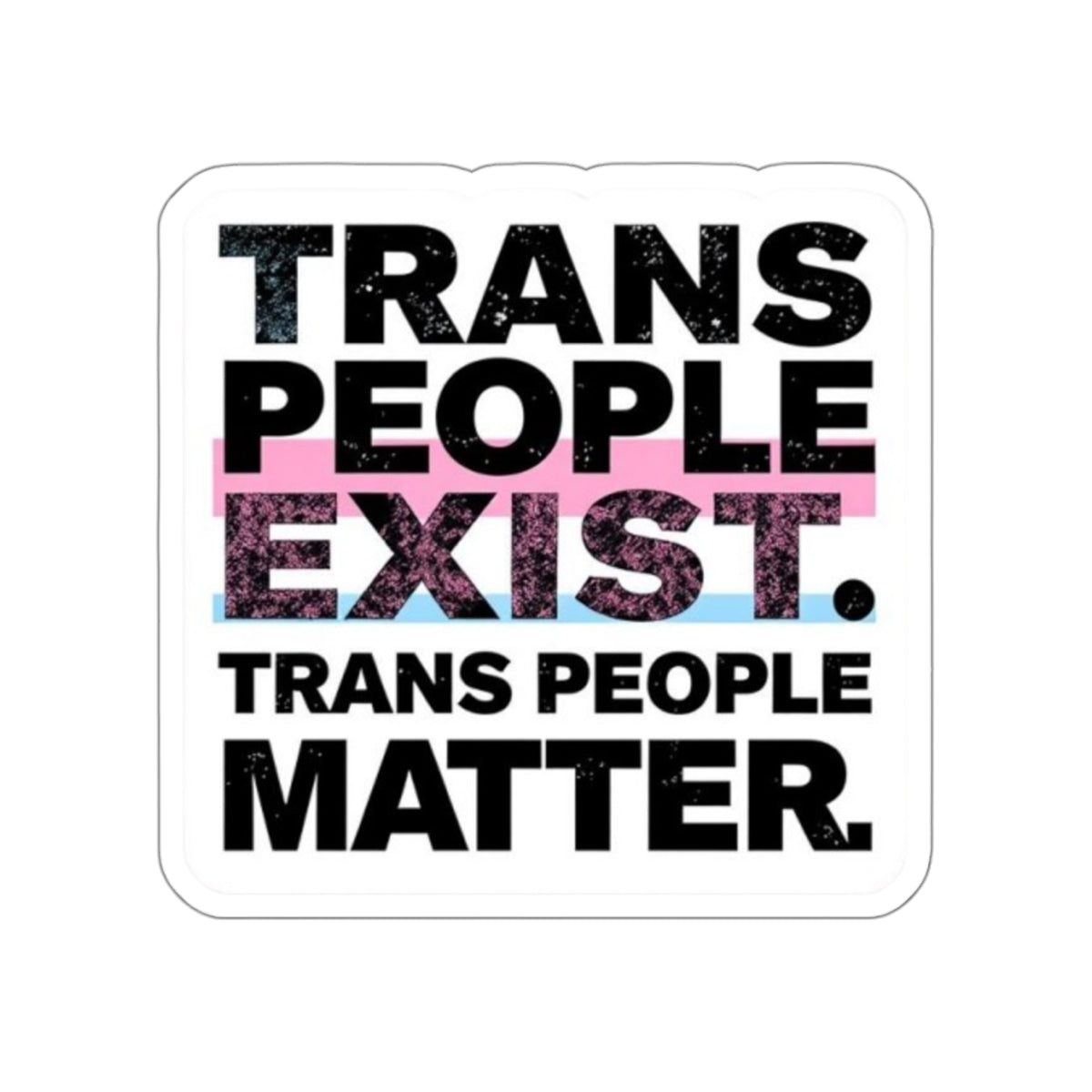Die-Cut Stickers - TRANS PEOPLE EXIST. TRANS PEOPLE MATTER.