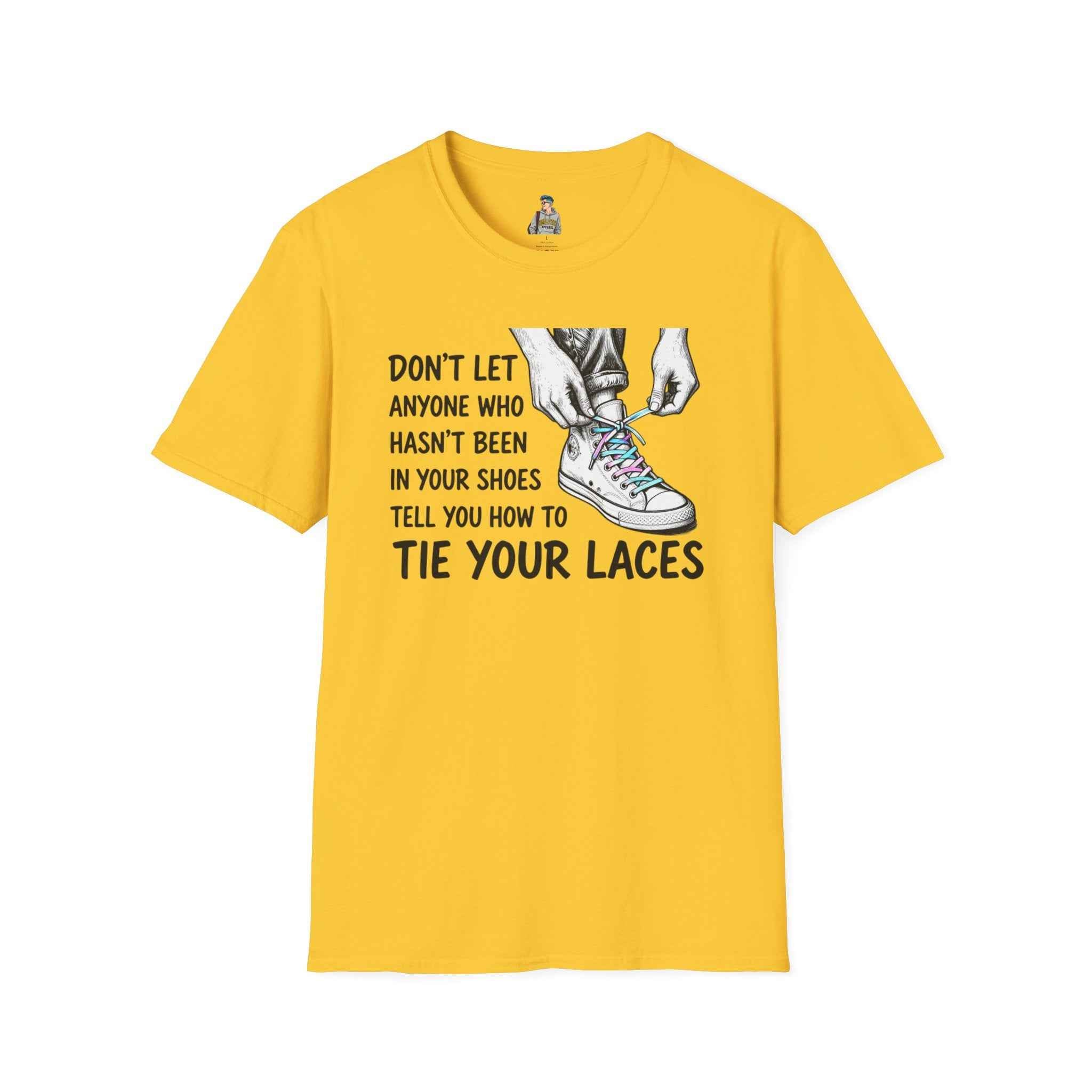 T-Shirt — “Don’t Let Anyone Who Hasn’t Been In Your Shoes Tell You How To Tie Your Laces” Trans Colors