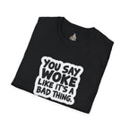 Unisex Softstyle T-Shirt - 'You Say Woke Like It's a Bad Thing'