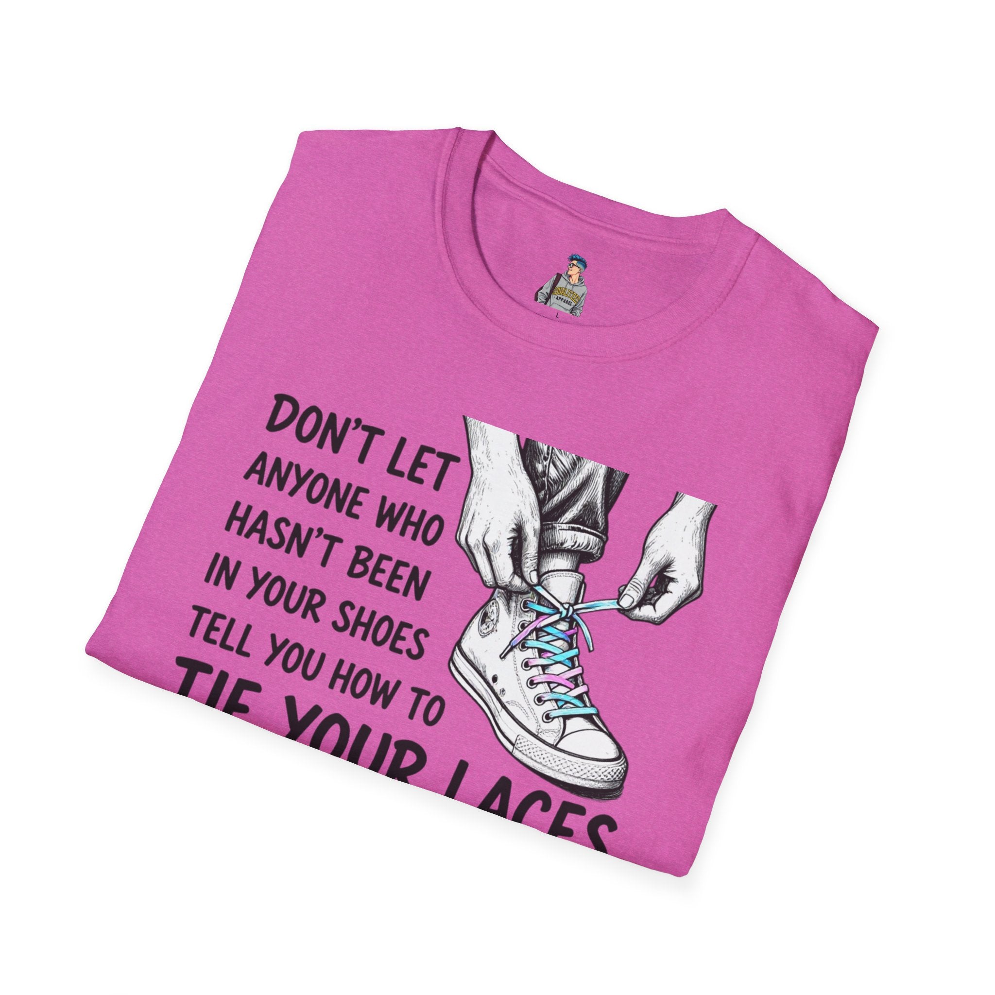 Don't Let Anyone T-Shirt — “Don’t Let Anyone Who Hasn’t Been In Your Shoes Tell You How To Tie Your Laces” Trans Colors