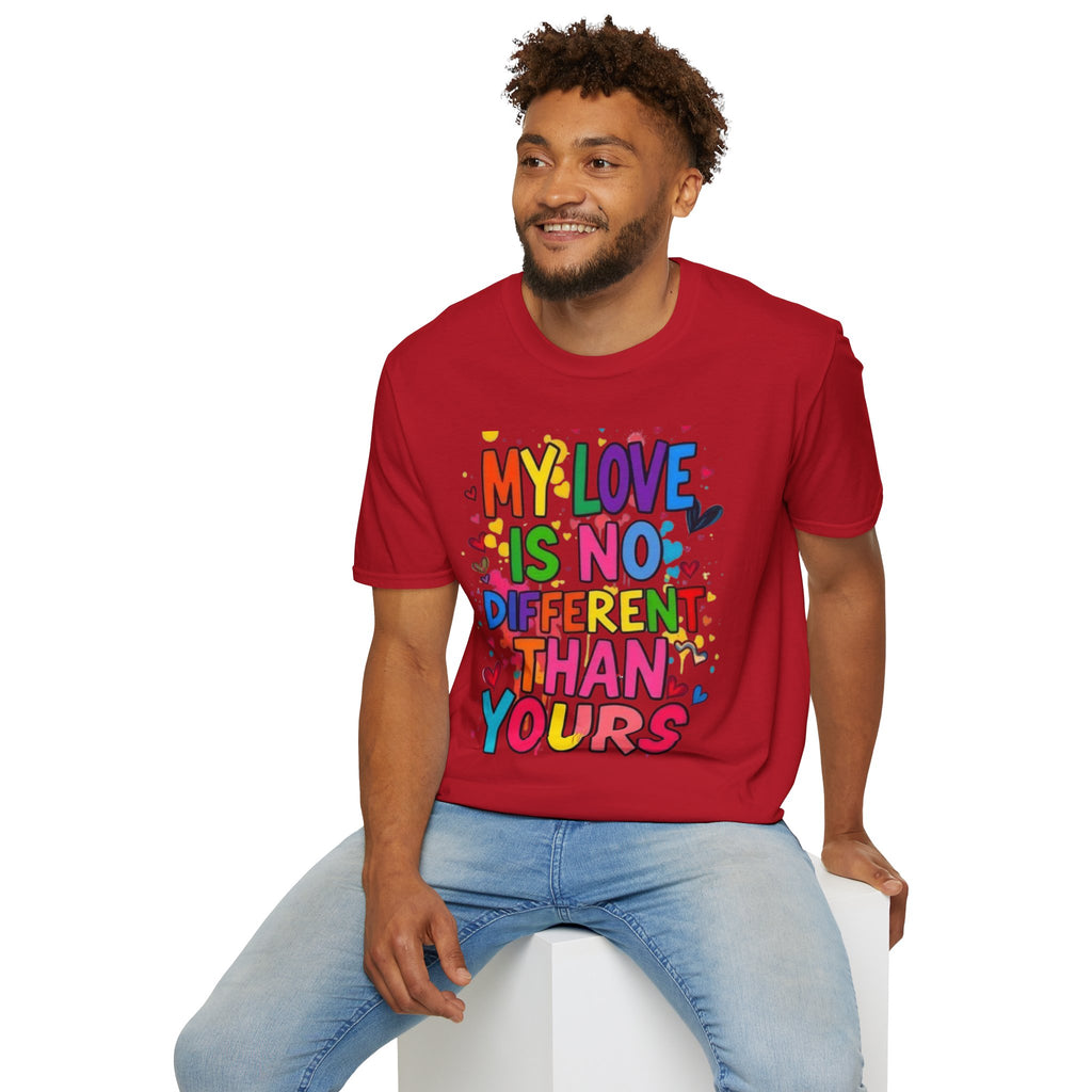 My Love is No Different Than Yours Pride Unisex T-Shirt