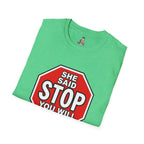 She Said STOP You Will Stop - Graphic T-Shirt