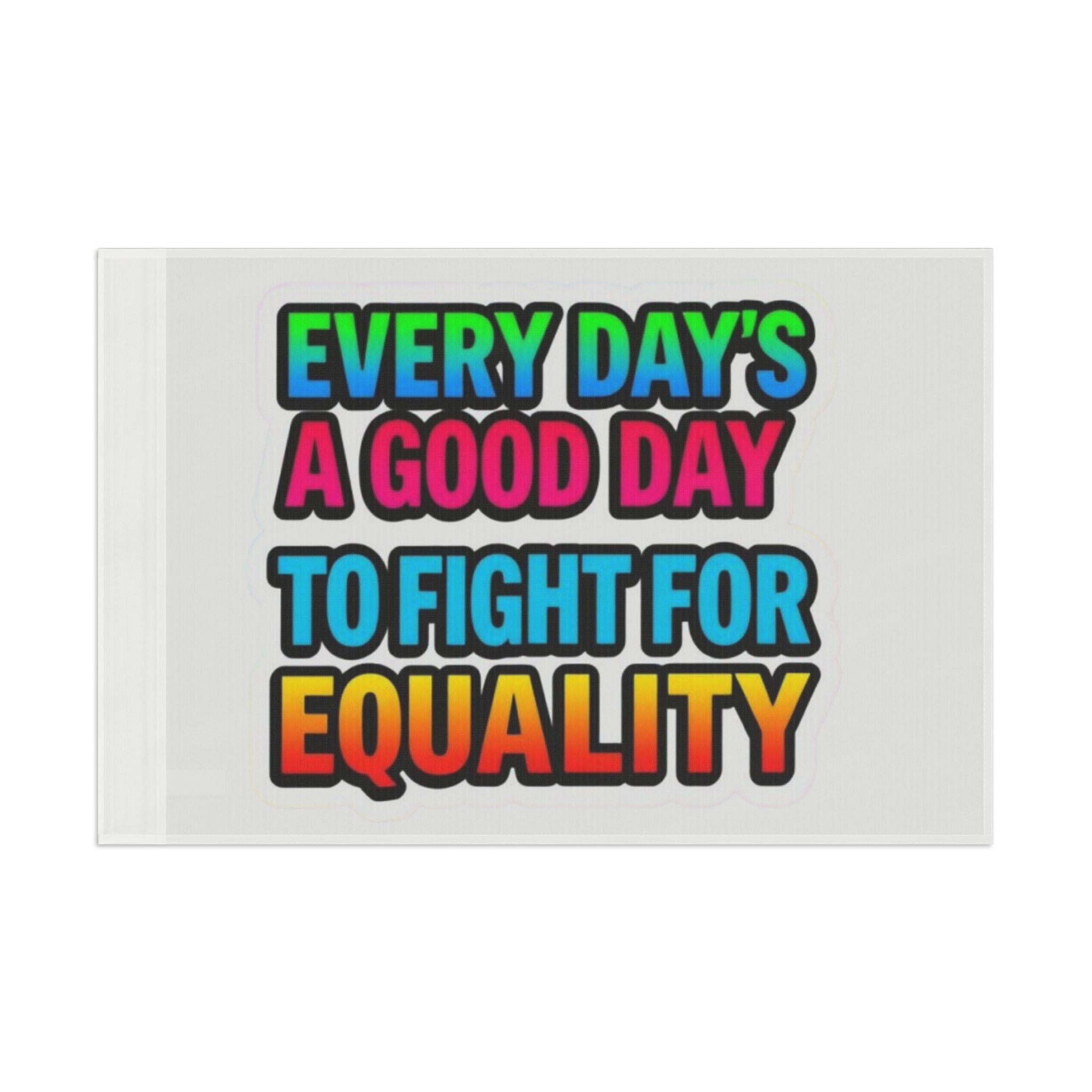Every Day's a Good Day to Fight For Equality - Pride Flag