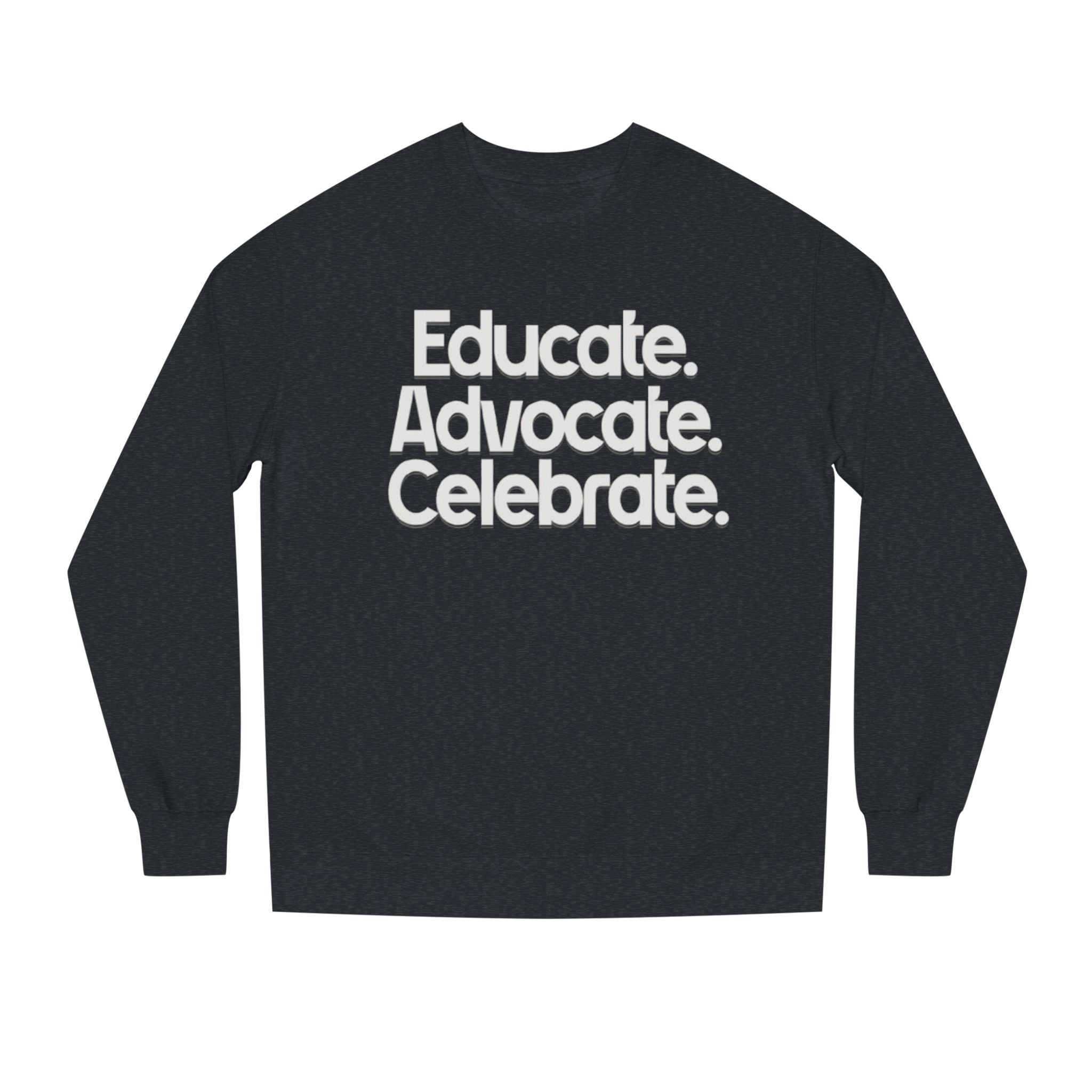 Educate, Advocate, Celebrate Unisex Crew Neck Sweatshirt - Empowerment Apparel