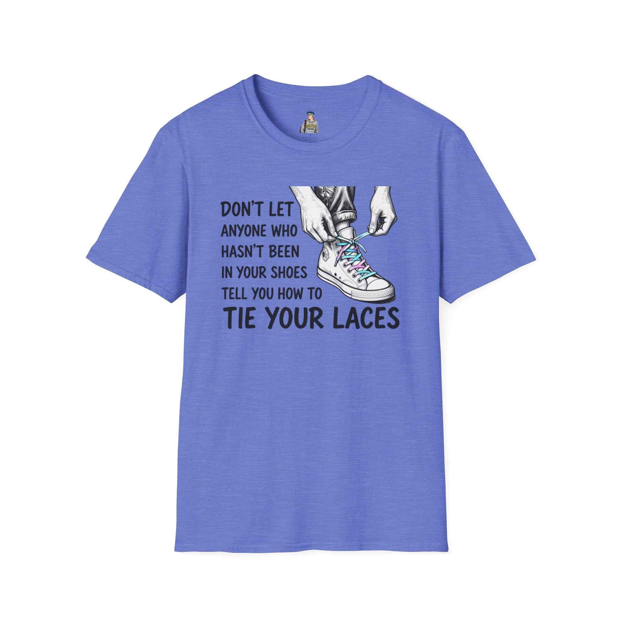 T-Shirt — “Don’t Let Anyone Who Hasn’t Been In Your Shoes Tell You How To Tie Your Laces” Trans Colors