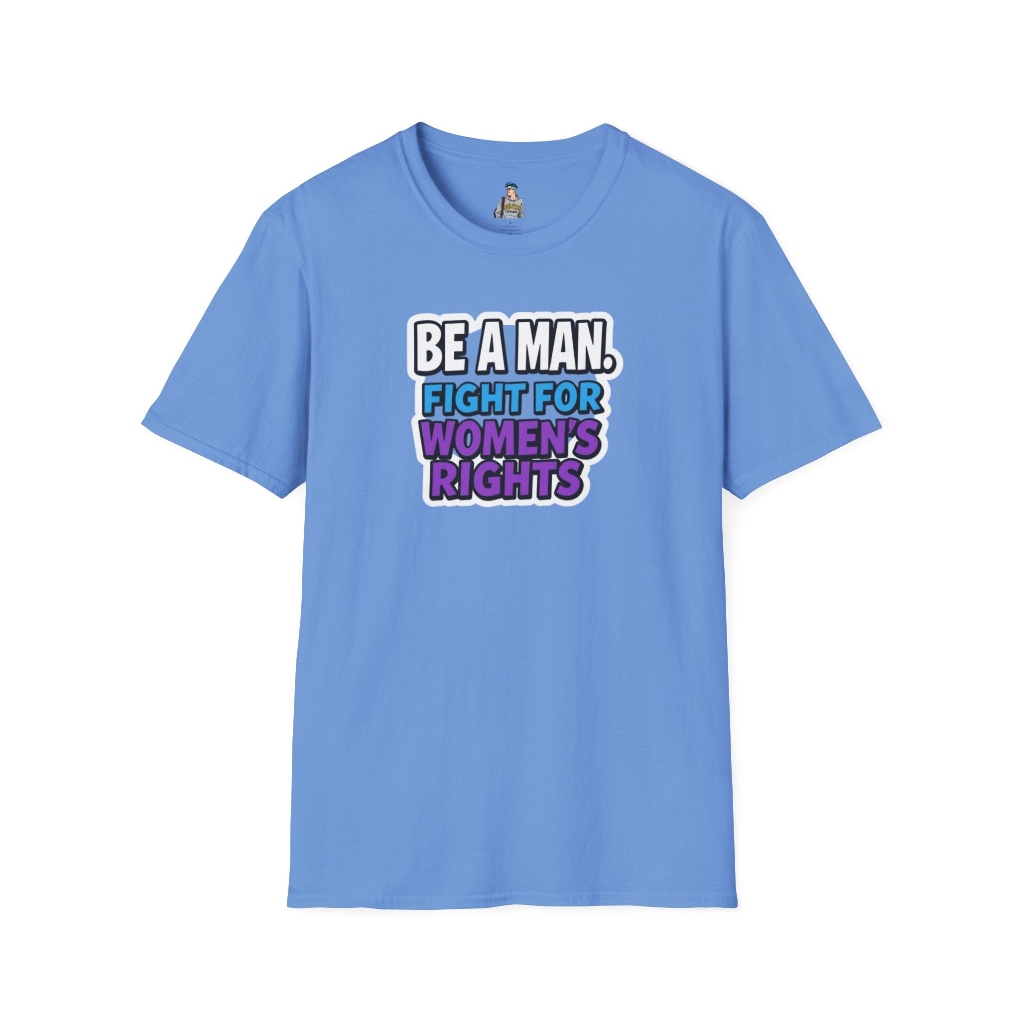 Unisex Softstyle T-Shirt - 'Be a Man, Fight for Women's Rights' - Empowerment Tee