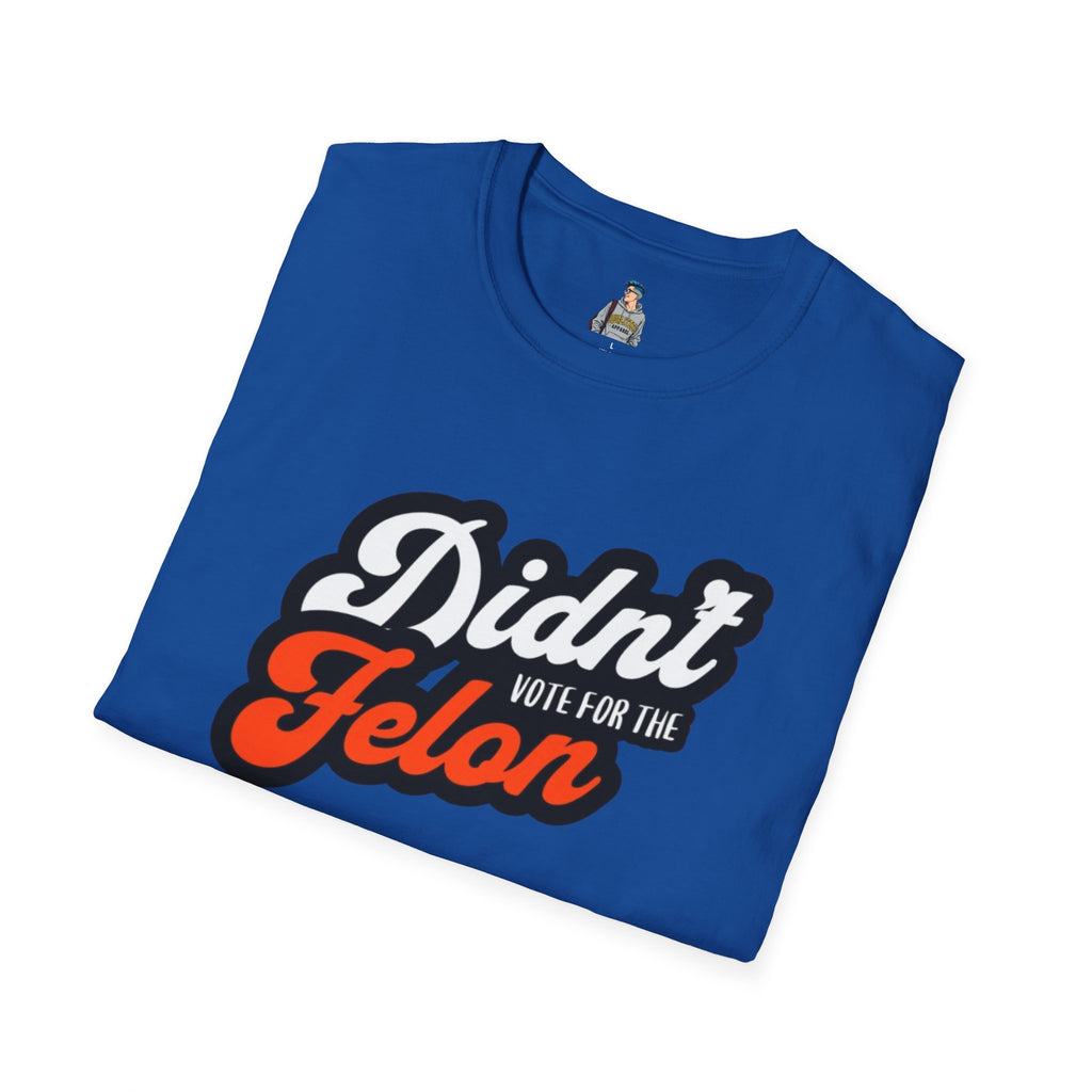 Didn’t Vote for the Felon T-Shirt — Political Statement Tee