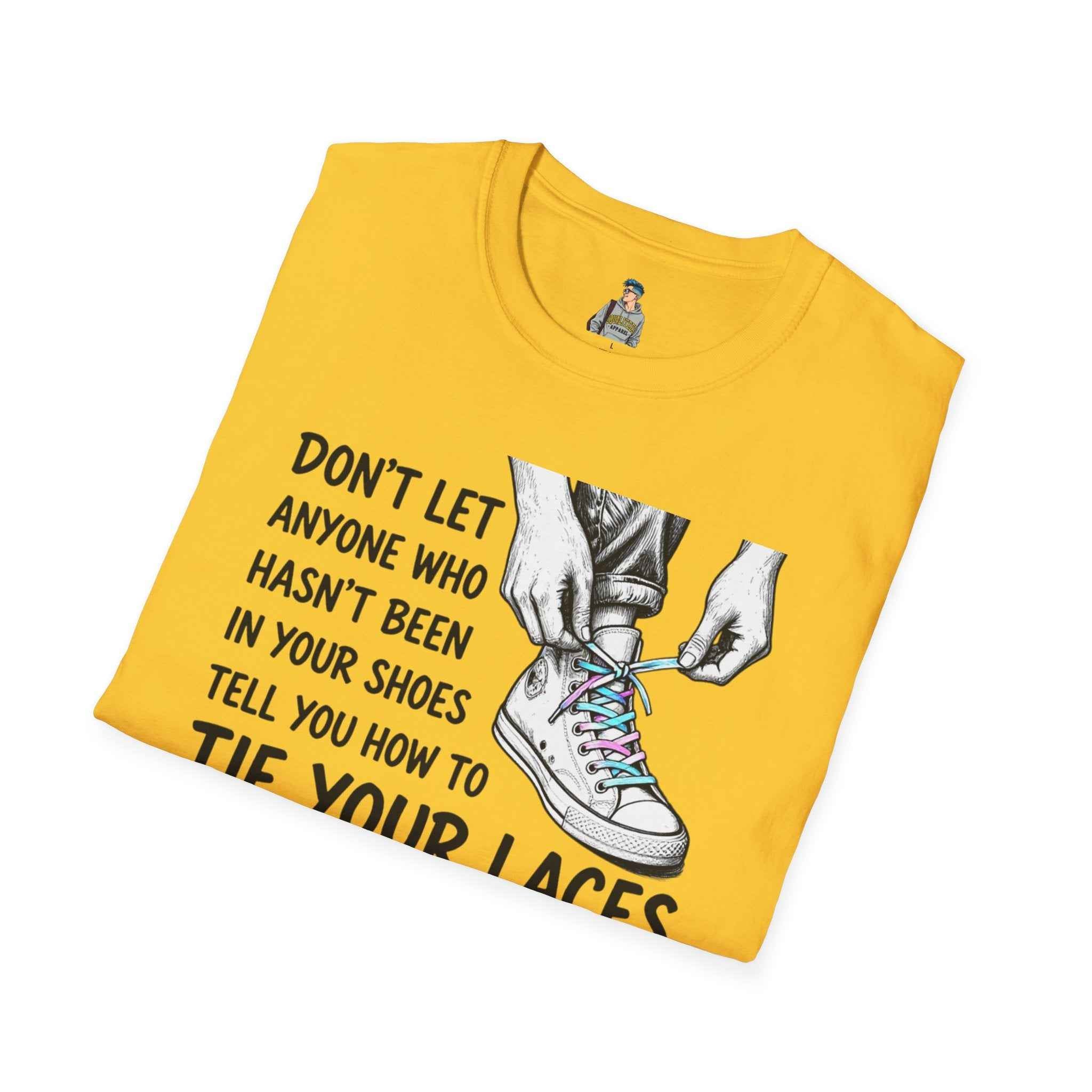 T-Shirt — “Don’t Let Anyone Who Hasn’t Been In Your Shoes Tell You How To Tie Your Laces” Trans Colors