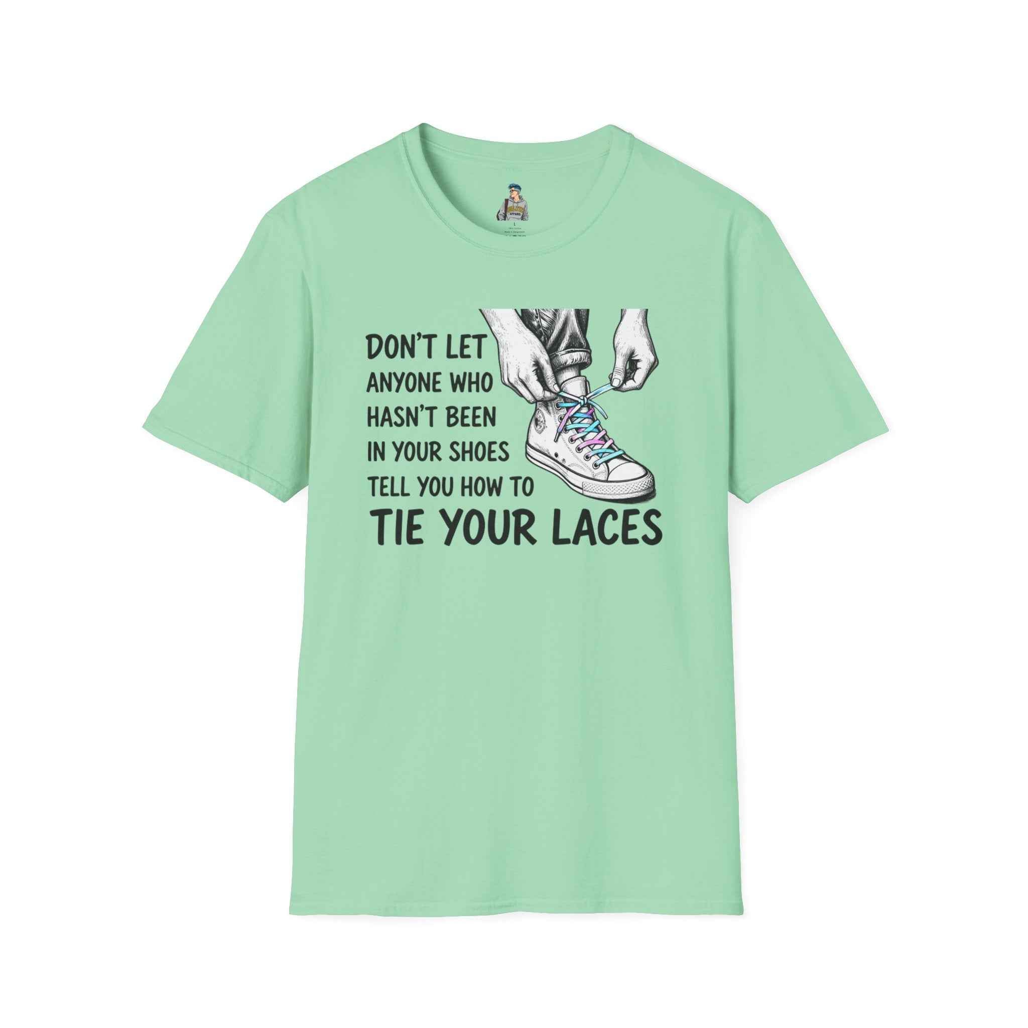 T-Shirt — “Don’t Let Anyone Who Hasn’t Been In Your Shoes Tell You How To Tie Your Laces” Trans Colors