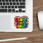 Vibrant Die-Cut Stickers - "Speak Up, Even to Walls!" - Perfect for Self-Expression & Decor