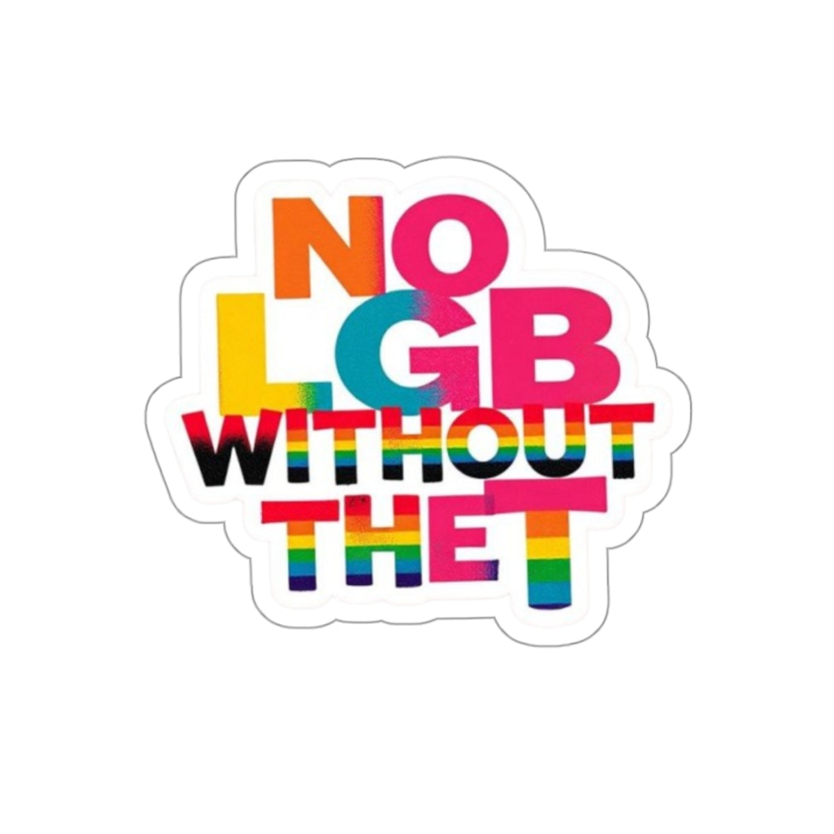 Die-Cut Stickers - NO LGB WITHOUT THE T