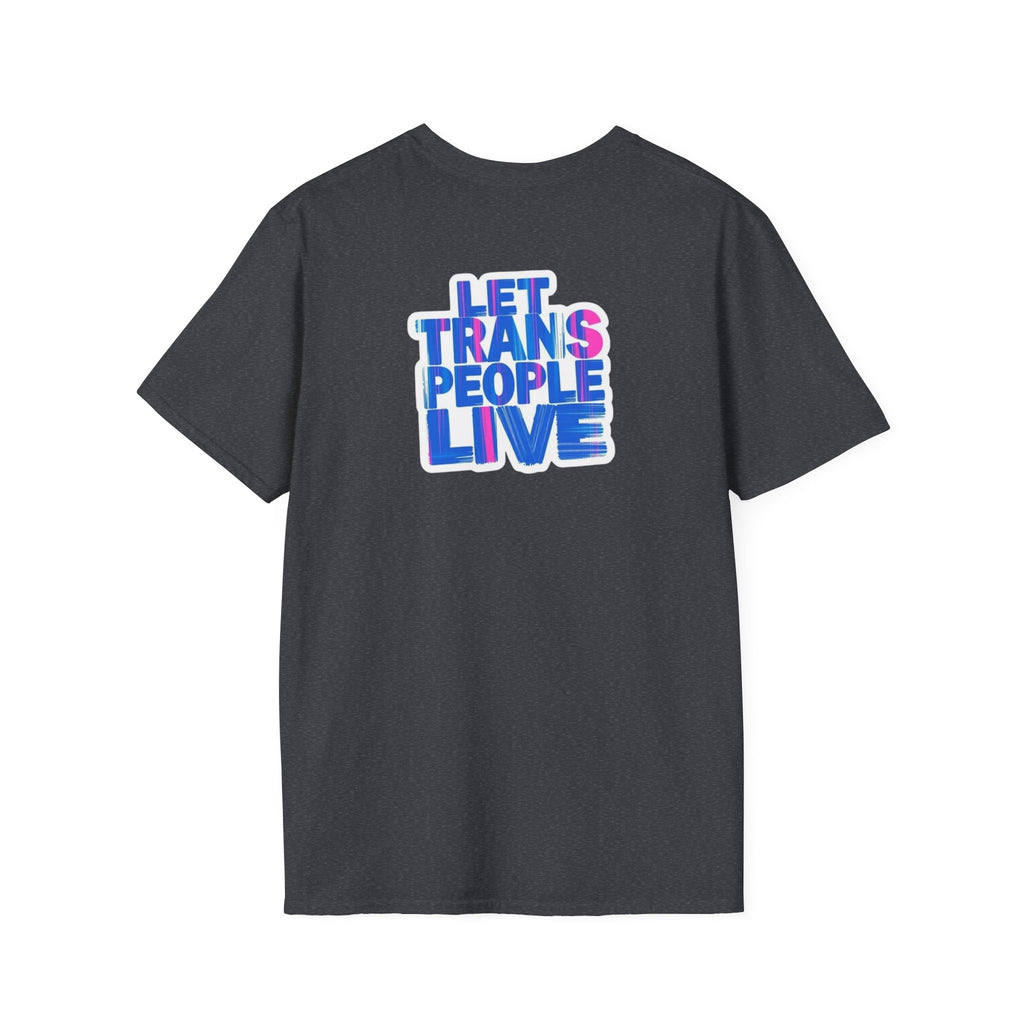 Unisex Softstyle T-Shirt: Nothing Makes You an Expert on Skin You Don't Live In - Let Trans People Live Design
