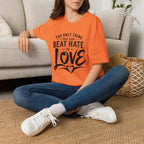 T-Shirt — "The Only Thing That Can Beat Hate Is Love" Inspirational Tee