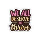 Die-Cut Stickers - WE ALL DESERVE TO THRIVE