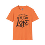 T-Shirt — "The Only Thing That Can Beat Hate Is Love" Inspirational Tee